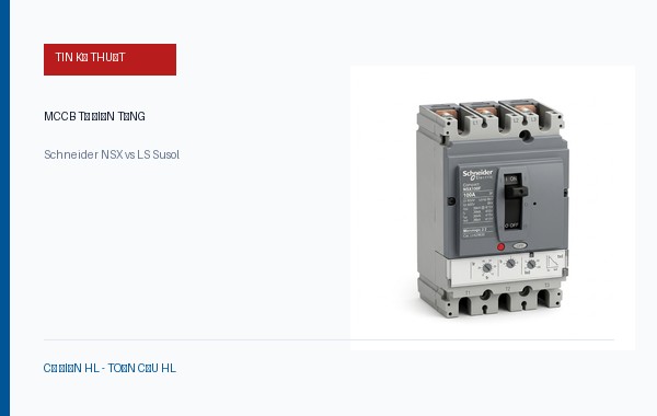 So sánh MCCB Schneider Compact NSX và LS Susol: Tiêu chí chọn aptomat khối cho tủ điện tổng MSB